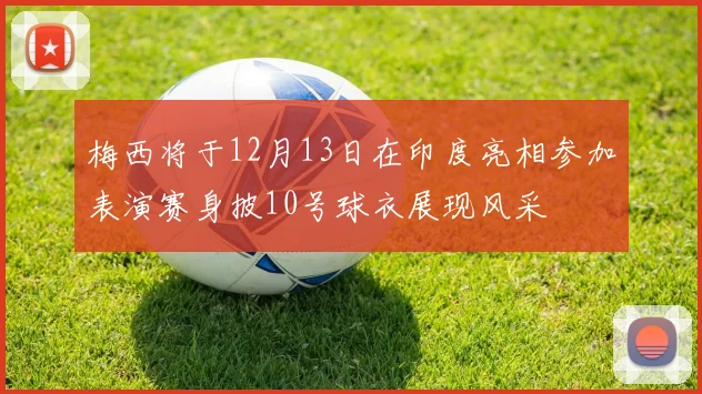 梅西将于12月13日在印度亮相参加表演赛身披10号球衣展现风采