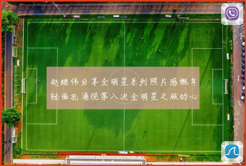 赵继伟分享全明星系列照片感慨年轻面孔涌现第八次全明星之旅的心路历程