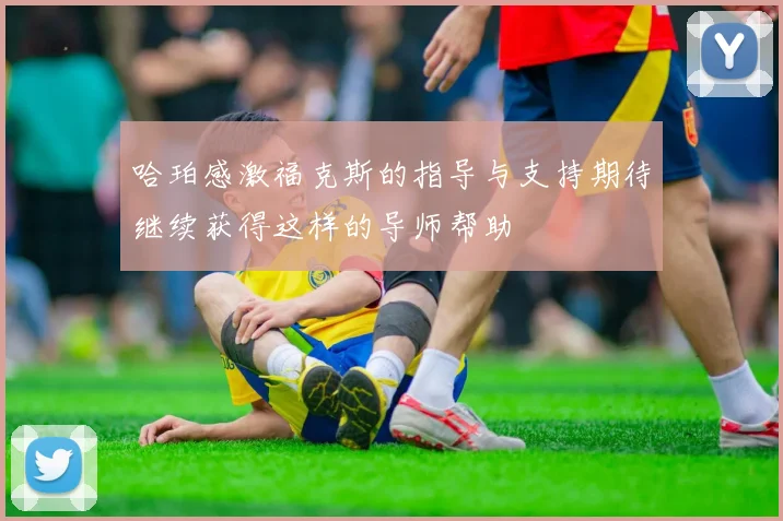 哈珀感激福克斯的指导与支持期待继续获得这样的导师帮助