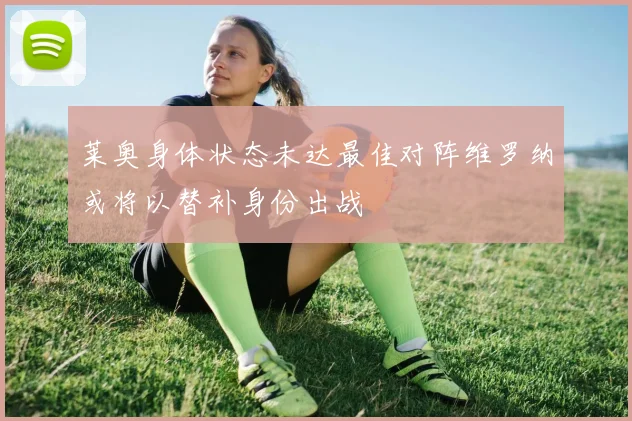 莱奥身体状态未达最佳对阵维罗纳或将以替补身份出战